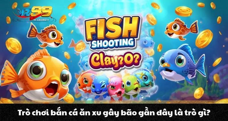 Trò chơi bắn cá ăn xu gây bão gần đây là trò gì?